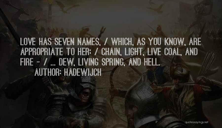 Hadewijch Quotes: Love Has Seven Names, / Which, As You Know, Are Appropriate To Her; / Chain, Light, Live Coal, And Fire
