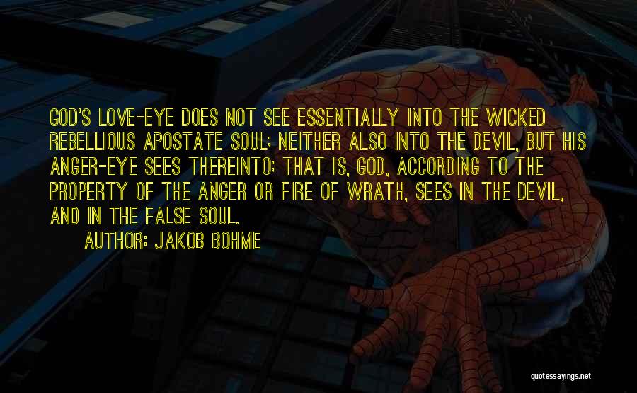 Jakob Bohme Quotes: God's Love-eye Does Not See Essentially Into The Wicked Rebellious Apostate Soul; Neither Also Into The Devil, But His Anger-eye