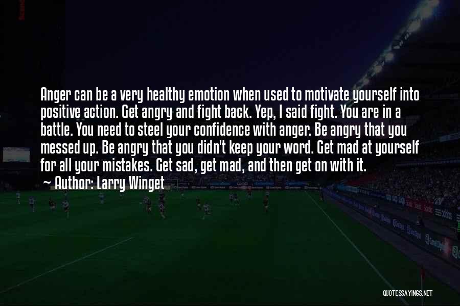 Larry Winget Quotes: Anger Can Be A Very Healthy Emotion When Used To Motivate Yourself Into Positive Action. Get Angry And Fight Back.