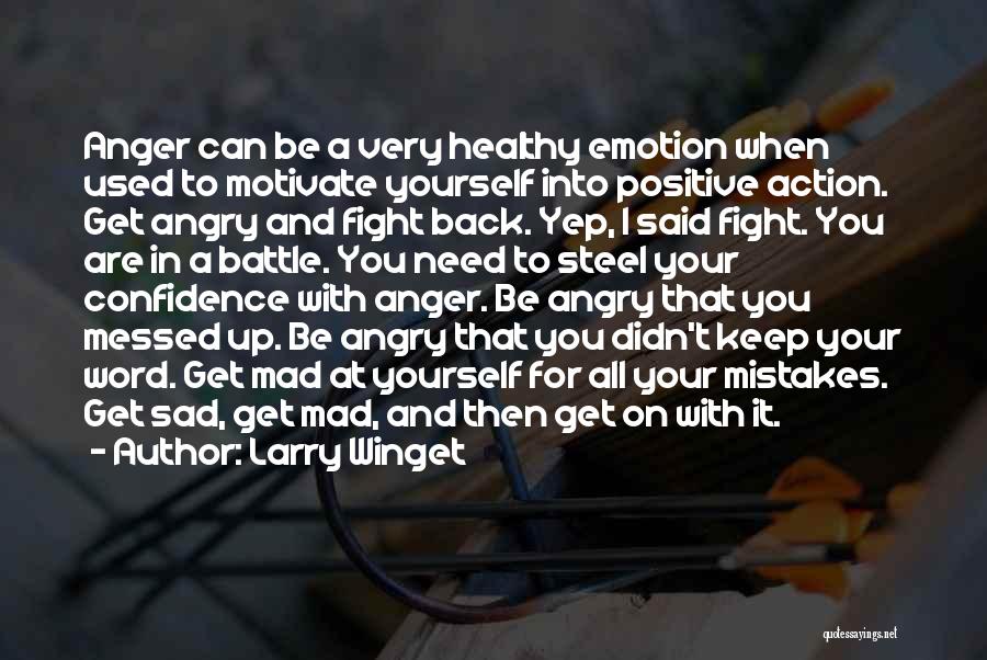 Larry Winget Quotes: Anger Can Be A Very Healthy Emotion When Used To Motivate Yourself Into Positive Action. Get Angry And Fight Back.