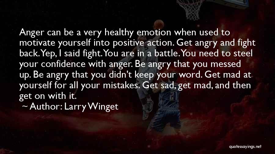 Larry Winget Quotes: Anger Can Be A Very Healthy Emotion When Used To Motivate Yourself Into Positive Action. Get Angry And Fight Back.