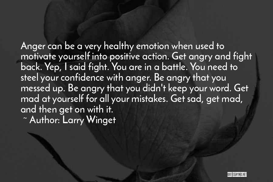 Larry Winget Quotes: Anger Can Be A Very Healthy Emotion When Used To Motivate Yourself Into Positive Action. Get Angry And Fight Back.