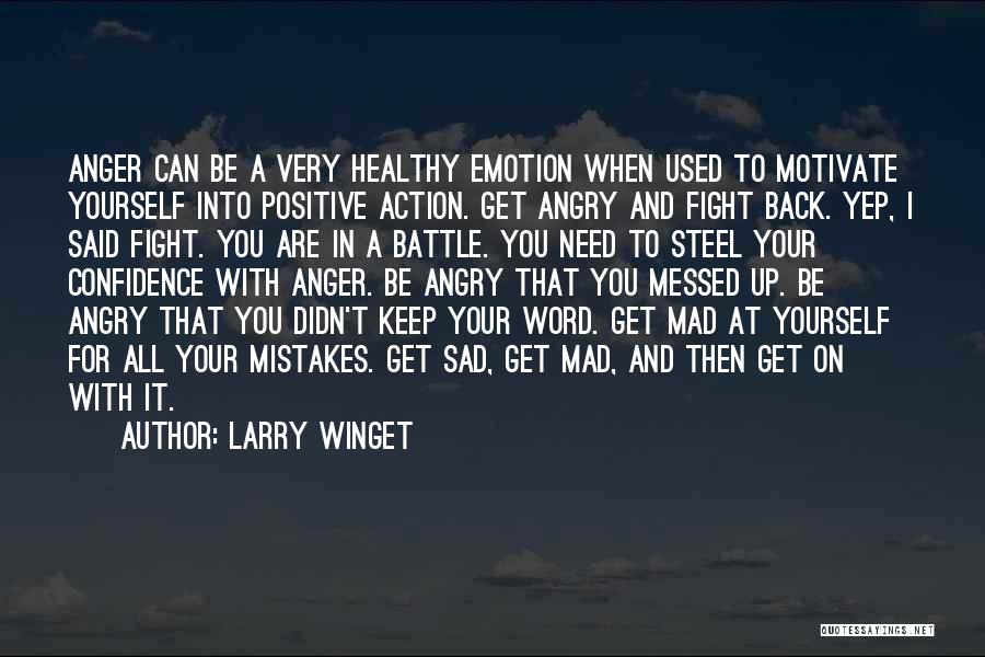 Larry Winget Quotes: Anger Can Be A Very Healthy Emotion When Used To Motivate Yourself Into Positive Action. Get Angry And Fight Back.