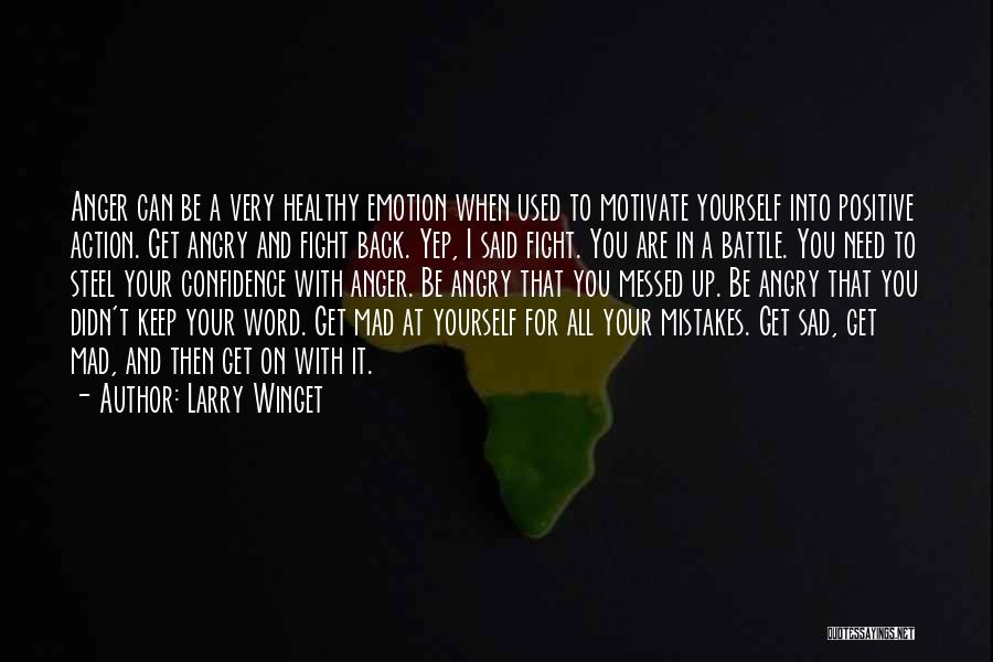 Larry Winget Quotes: Anger Can Be A Very Healthy Emotion When Used To Motivate Yourself Into Positive Action. Get Angry And Fight Back.