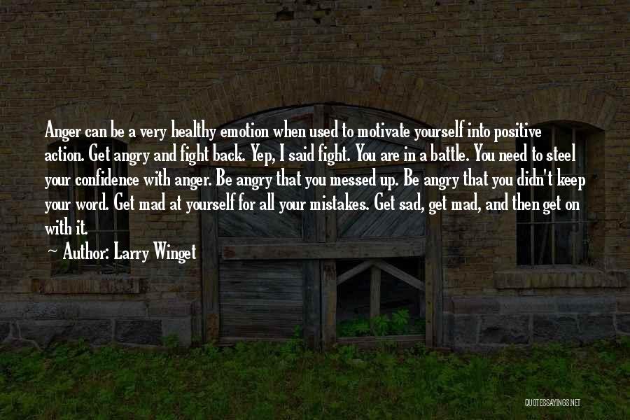 Larry Winget Quotes: Anger Can Be A Very Healthy Emotion When Used To Motivate Yourself Into Positive Action. Get Angry And Fight Back.