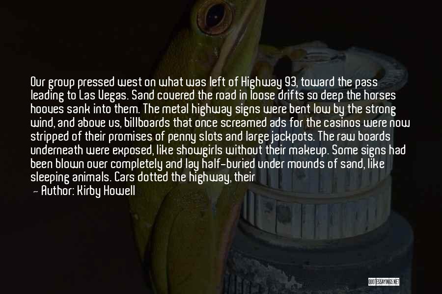 Kirby Howell Quotes: Our Group Pressed West On What Was Left Of Highway 93, Toward The Pass Leading To Las Vegas. Sand Covered