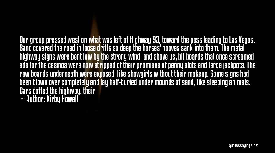 Kirby Howell Quotes: Our Group Pressed West On What Was Left Of Highway 93, Toward The Pass Leading To Las Vegas. Sand Covered