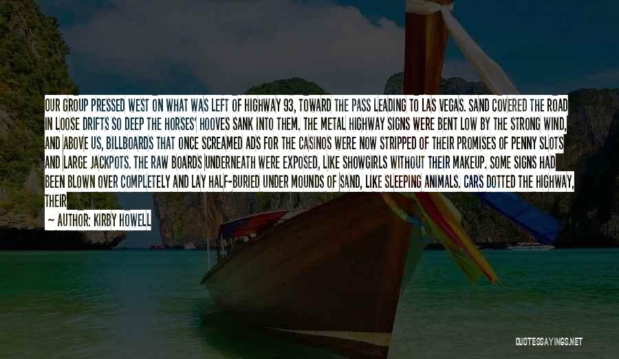 Kirby Howell Quotes: Our Group Pressed West On What Was Left Of Highway 93, Toward The Pass Leading To Las Vegas. Sand Covered