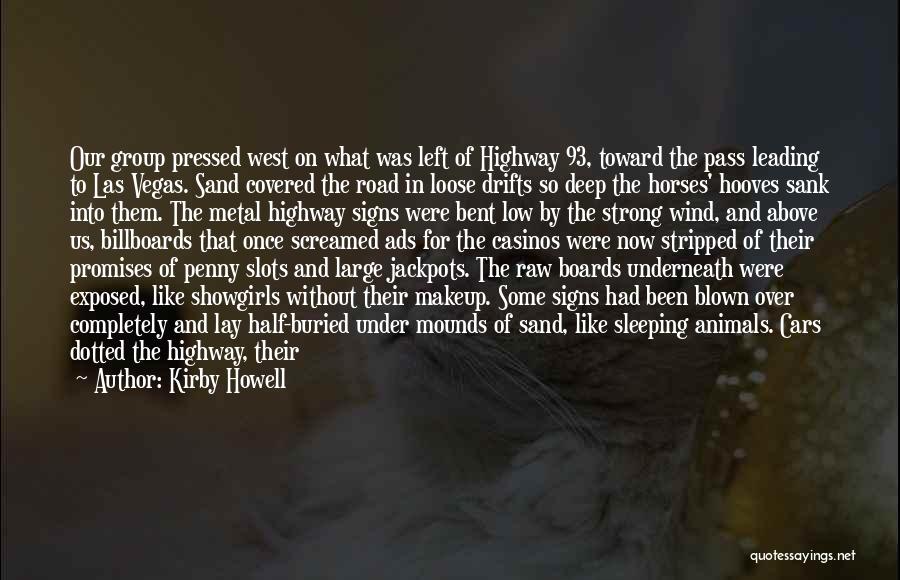 Kirby Howell Quotes: Our Group Pressed West On What Was Left Of Highway 93, Toward The Pass Leading To Las Vegas. Sand Covered