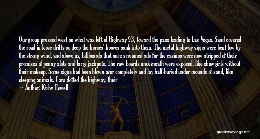 Kirby Howell Quotes: Our Group Pressed West On What Was Left Of Highway 93, Toward The Pass Leading To Las Vegas. Sand Covered