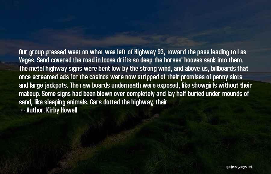 Kirby Howell Quotes: Our Group Pressed West On What Was Left Of Highway 93, Toward The Pass Leading To Las Vegas. Sand Covered