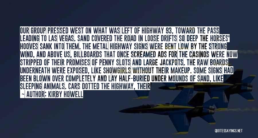 Kirby Howell Quotes: Our Group Pressed West On What Was Left Of Highway 93, Toward The Pass Leading To Las Vegas. Sand Covered