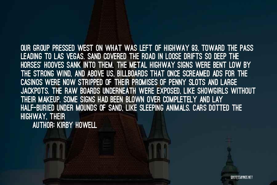 Kirby Howell Quotes: Our Group Pressed West On What Was Left Of Highway 93, Toward The Pass Leading To Las Vegas. Sand Covered