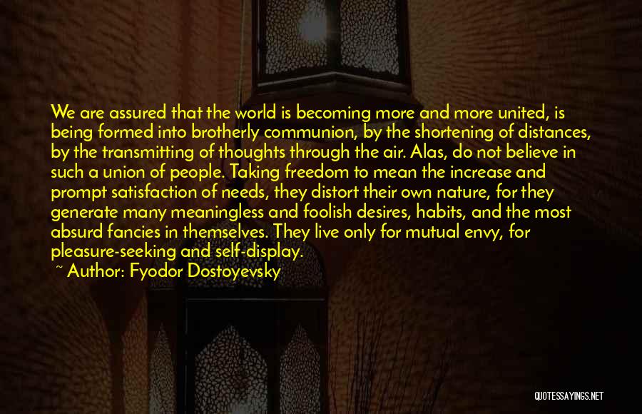 Fyodor Dostoyevsky Quotes: We Are Assured That The World Is Becoming More And More United, Is Being Formed Into Brotherly Communion, By The