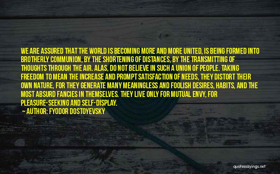 Fyodor Dostoyevsky Quotes: We Are Assured That The World Is Becoming More And More United, Is Being Formed Into Brotherly Communion, By The