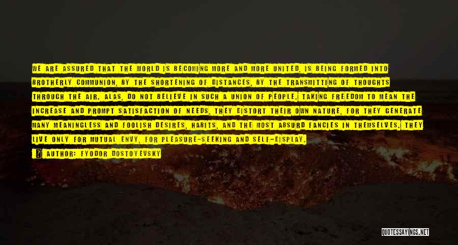 Fyodor Dostoyevsky Quotes: We Are Assured That The World Is Becoming More And More United, Is Being Formed Into Brotherly Communion, By The