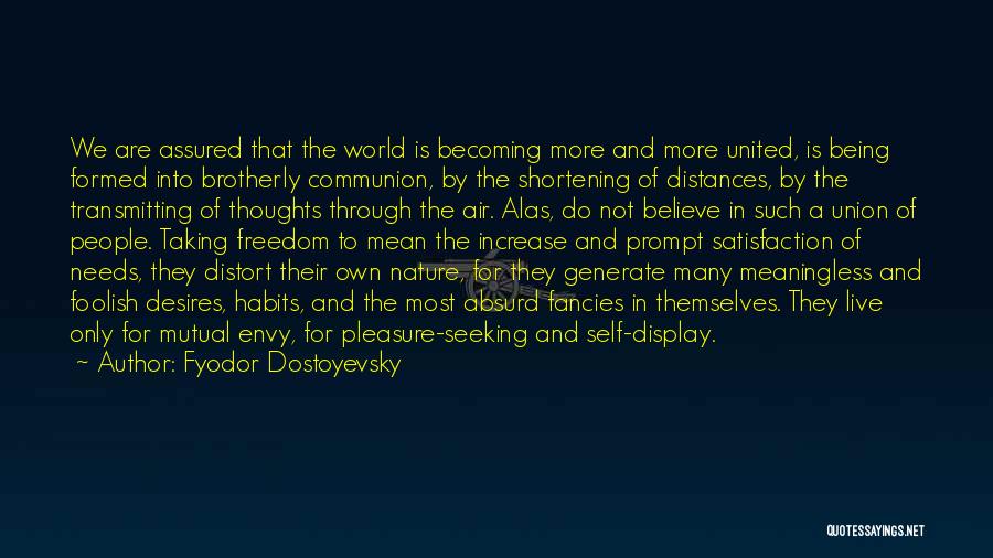 Fyodor Dostoyevsky Quotes: We Are Assured That The World Is Becoming More And More United, Is Being Formed Into Brotherly Communion, By The