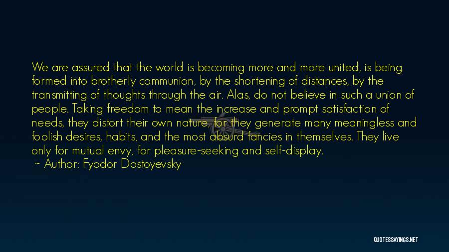 Fyodor Dostoyevsky Quotes: We Are Assured That The World Is Becoming More And More United, Is Being Formed Into Brotherly Communion, By The