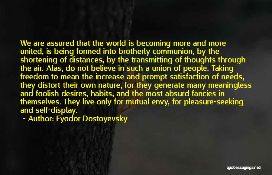 Fyodor Dostoyevsky Quotes: We Are Assured That The World Is Becoming More And More United, Is Being Formed Into Brotherly Communion, By The