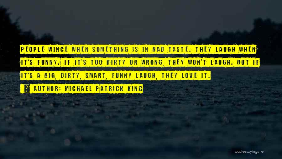 Michael Patrick King Quotes: People Wince When Something Is In Bad Taste. They Laugh When It's Funny. If It's Too Dirty Or Wrong, They