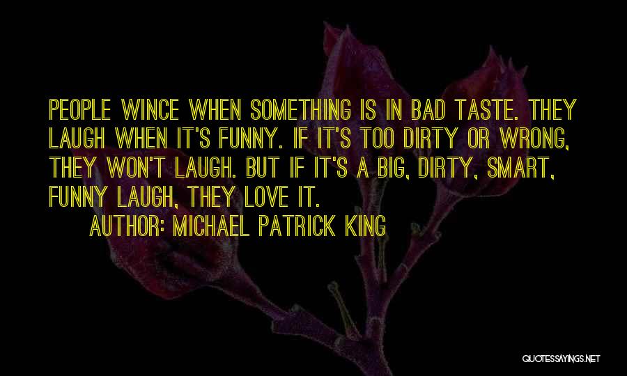 Michael Patrick King Quotes: People Wince When Something Is In Bad Taste. They Laugh When It's Funny. If It's Too Dirty Or Wrong, They