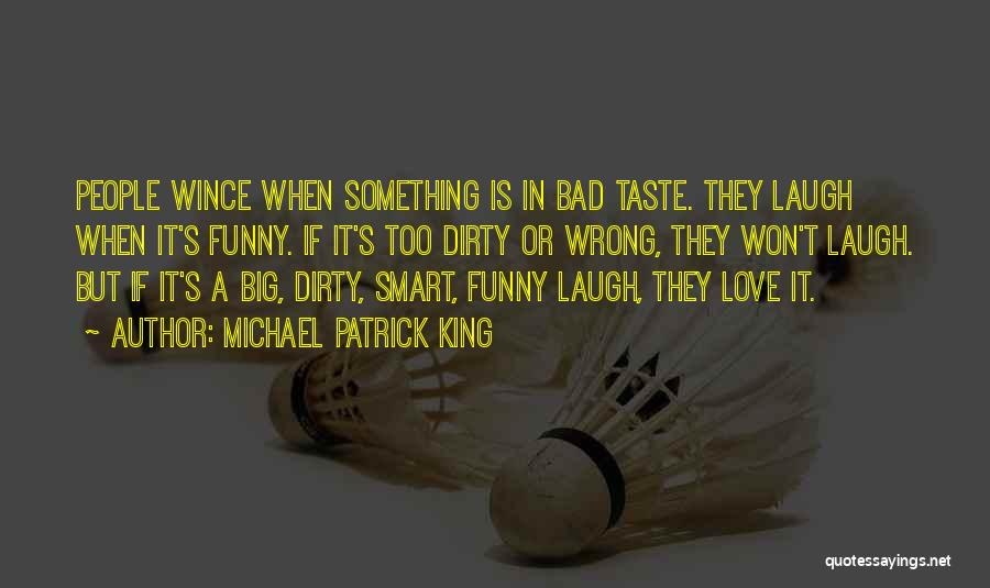 Michael Patrick King Quotes: People Wince When Something Is In Bad Taste. They Laugh When It's Funny. If It's Too Dirty Or Wrong, They