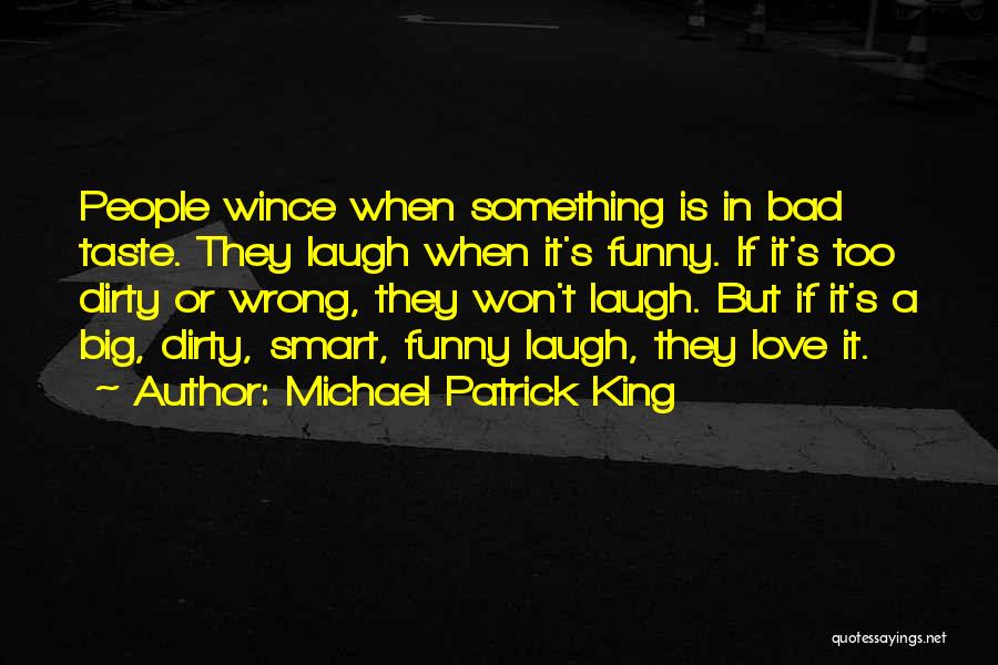 Michael Patrick King Quotes: People Wince When Something Is In Bad Taste. They Laugh When It's Funny. If It's Too Dirty Or Wrong, They