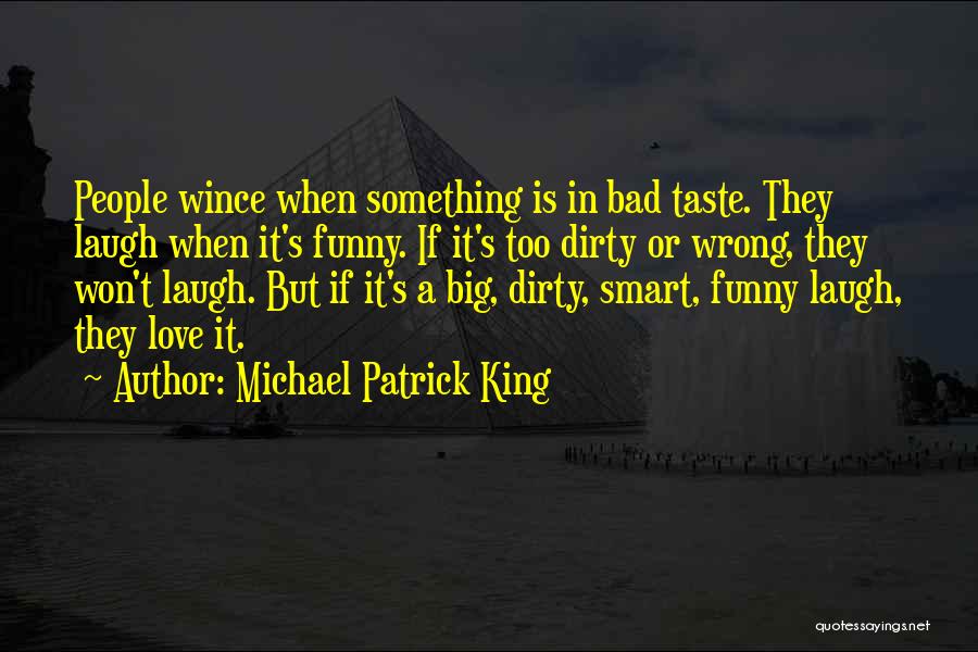 Michael Patrick King Quotes: People Wince When Something Is In Bad Taste. They Laugh When It's Funny. If It's Too Dirty Or Wrong, They