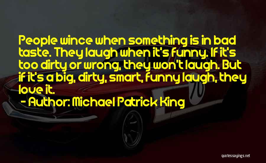 Michael Patrick King Quotes: People Wince When Something Is In Bad Taste. They Laugh When It's Funny. If It's Too Dirty Or Wrong, They