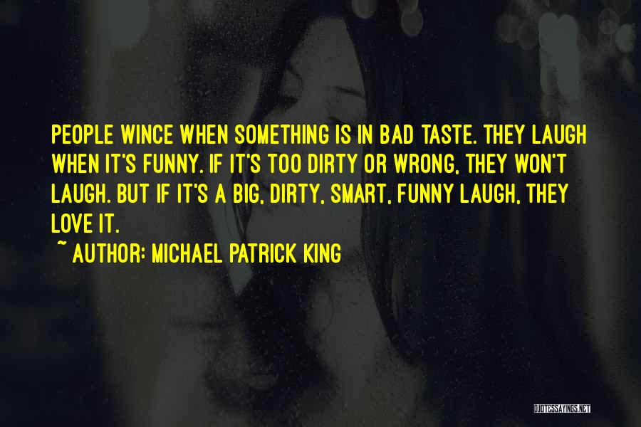 Michael Patrick King Quotes: People Wince When Something Is In Bad Taste. They Laugh When It's Funny. If It's Too Dirty Or Wrong, They