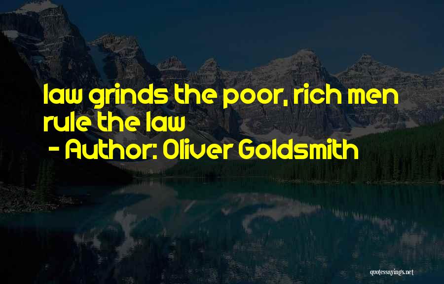 Oliver Goldsmith Quotes: Law Grinds The Poor, Rich Men Rule The Law