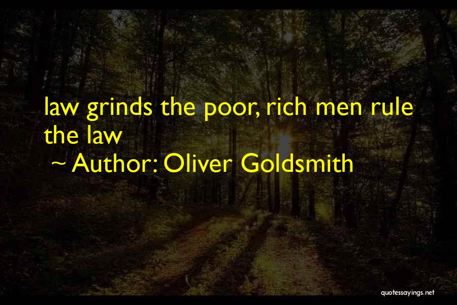 Oliver Goldsmith Quotes: Law Grinds The Poor, Rich Men Rule The Law