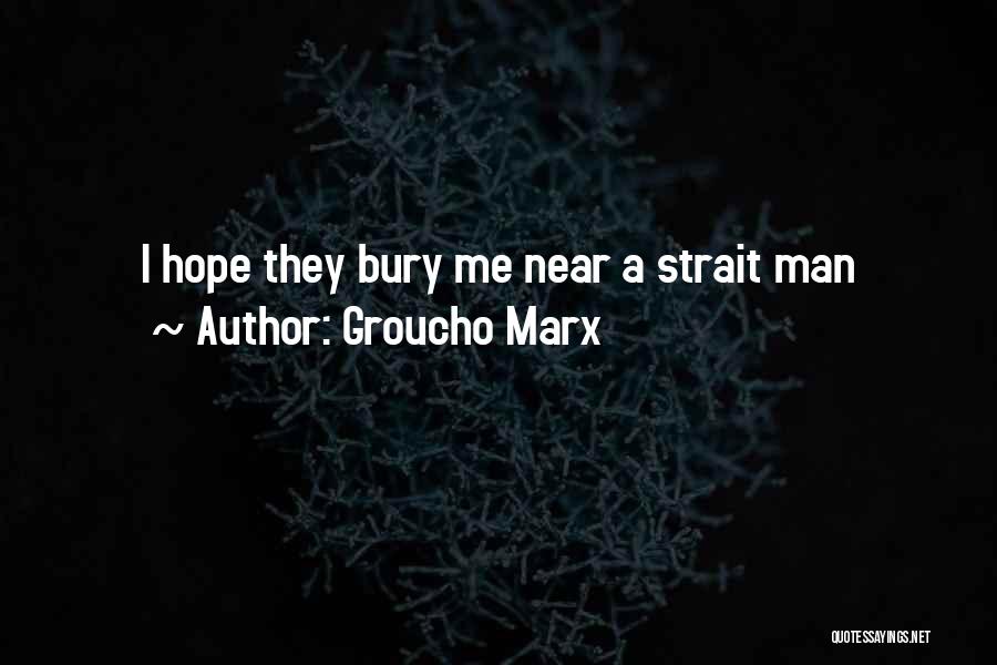Groucho Marx Quotes: I Hope They Bury Me Near A Strait Man