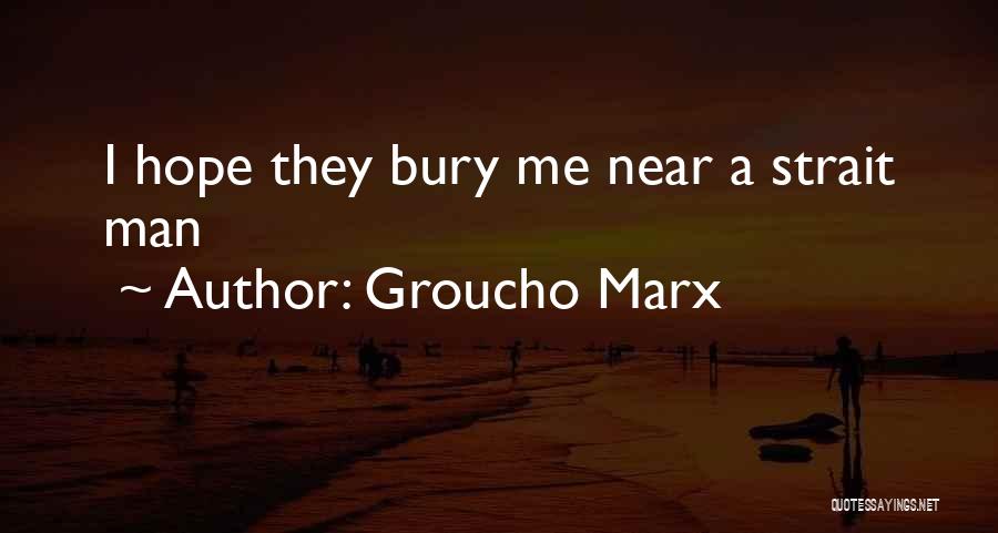 Groucho Marx Quotes: I Hope They Bury Me Near A Strait Man