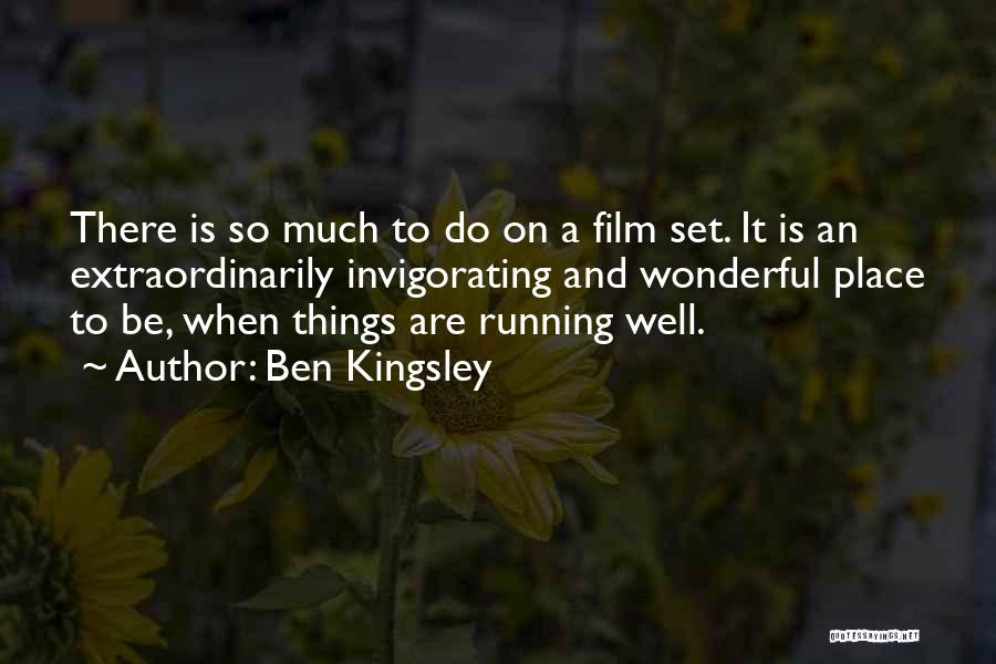 Ben Kingsley Quotes: There Is So Much To Do On A Film Set. It Is An Extraordinarily Invigorating And Wonderful Place To Be,