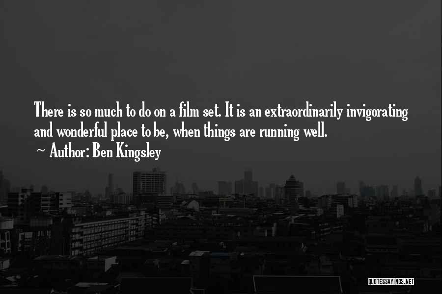Ben Kingsley Quotes: There Is So Much To Do On A Film Set. It Is An Extraordinarily Invigorating And Wonderful Place To Be,