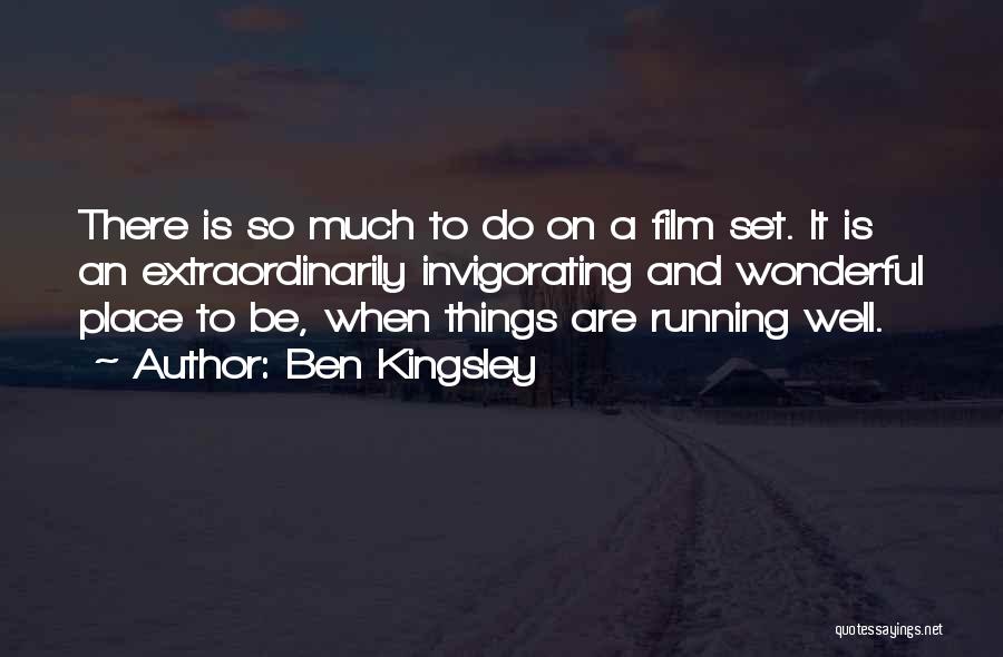 Ben Kingsley Quotes: There Is So Much To Do On A Film Set. It Is An Extraordinarily Invigorating And Wonderful Place To Be,