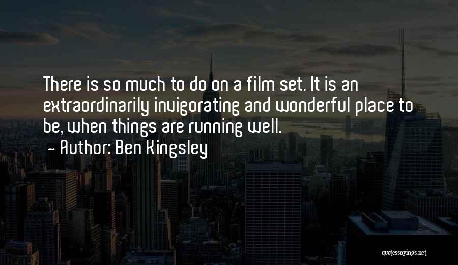 Ben Kingsley Quotes: There Is So Much To Do On A Film Set. It Is An Extraordinarily Invigorating And Wonderful Place To Be,