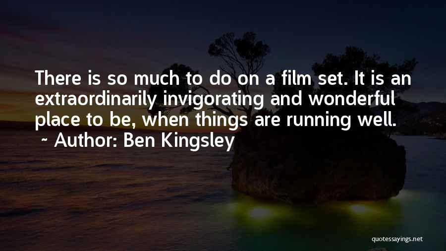 Ben Kingsley Quotes: There Is So Much To Do On A Film Set. It Is An Extraordinarily Invigorating And Wonderful Place To Be,