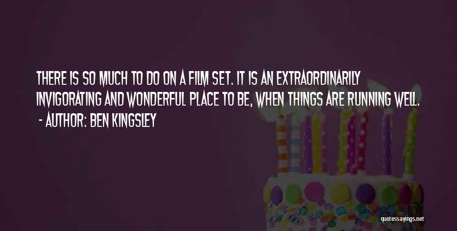 Ben Kingsley Quotes: There Is So Much To Do On A Film Set. It Is An Extraordinarily Invigorating And Wonderful Place To Be,