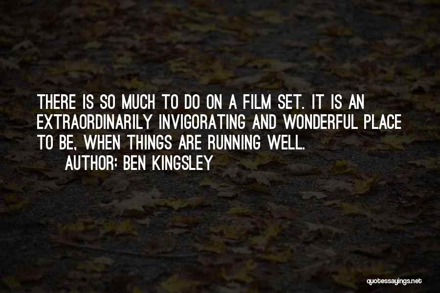 Ben Kingsley Quotes: There Is So Much To Do On A Film Set. It Is An Extraordinarily Invigorating And Wonderful Place To Be,
