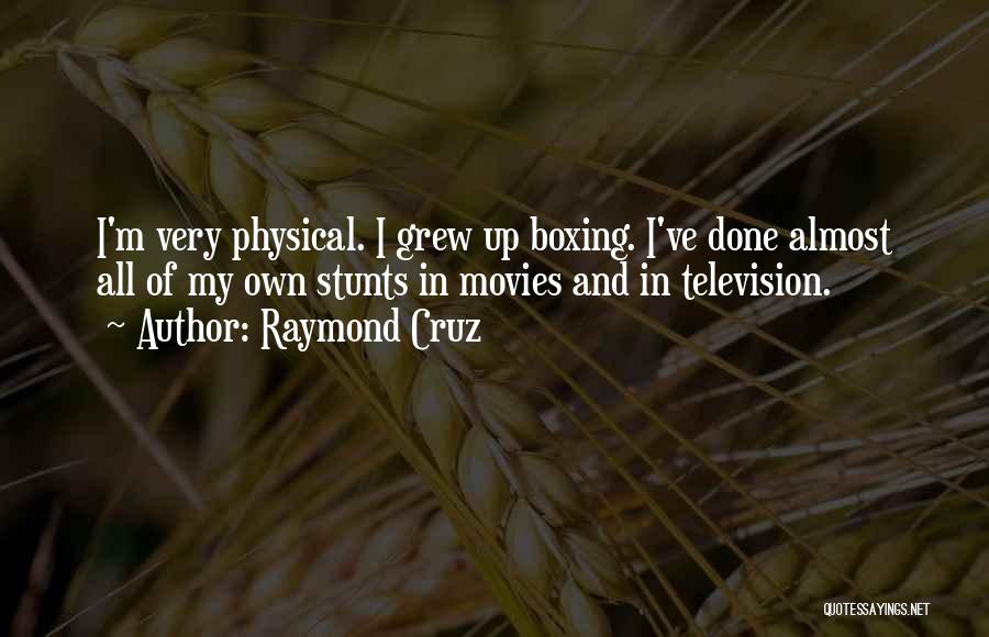 Raymond Cruz Quotes: I'm Very Physical. I Grew Up Boxing. I've Done Almost All Of My Own Stunts In Movies And In Television.