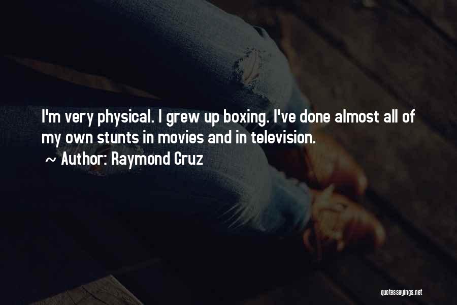 Raymond Cruz Quotes: I'm Very Physical. I Grew Up Boxing. I've Done Almost All Of My Own Stunts In Movies And In Television.