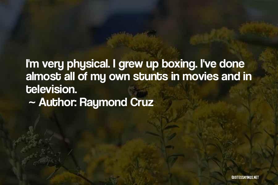 Raymond Cruz Quotes: I'm Very Physical. I Grew Up Boxing. I've Done Almost All Of My Own Stunts In Movies And In Television.