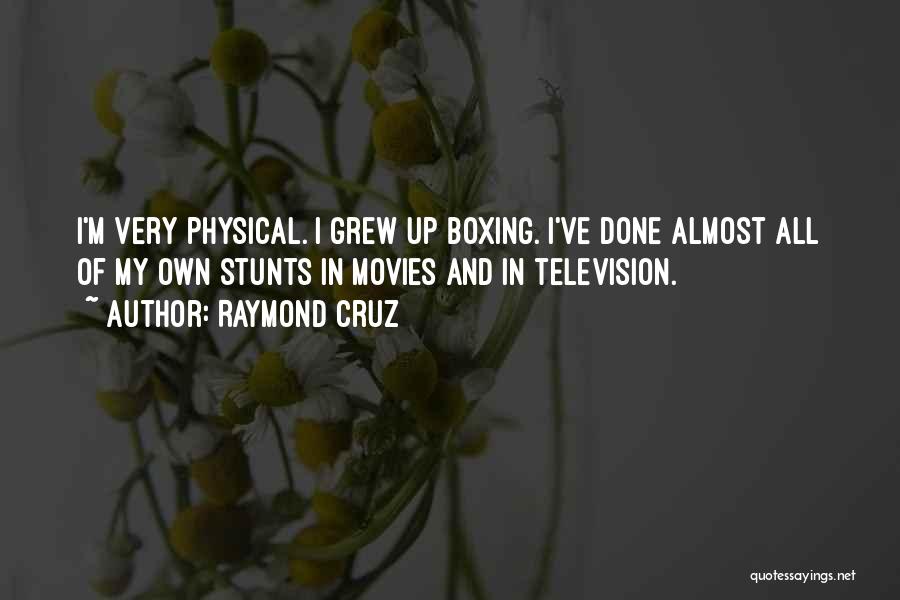 Raymond Cruz Quotes: I'm Very Physical. I Grew Up Boxing. I've Done Almost All Of My Own Stunts In Movies And In Television.