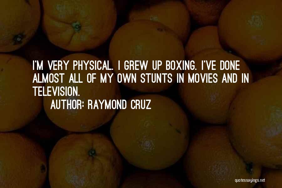 Raymond Cruz Quotes: I'm Very Physical. I Grew Up Boxing. I've Done Almost All Of My Own Stunts In Movies And In Television.