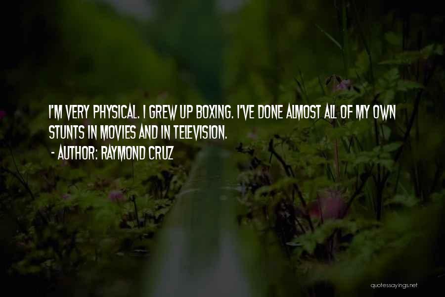 Raymond Cruz Quotes: I'm Very Physical. I Grew Up Boxing. I've Done Almost All Of My Own Stunts In Movies And In Television.