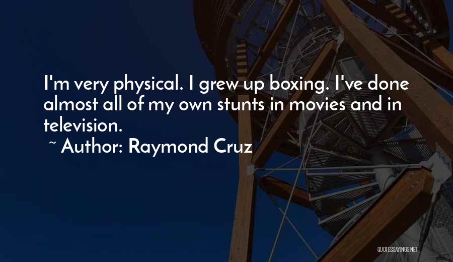 Raymond Cruz Quotes: I'm Very Physical. I Grew Up Boxing. I've Done Almost All Of My Own Stunts In Movies And In Television.