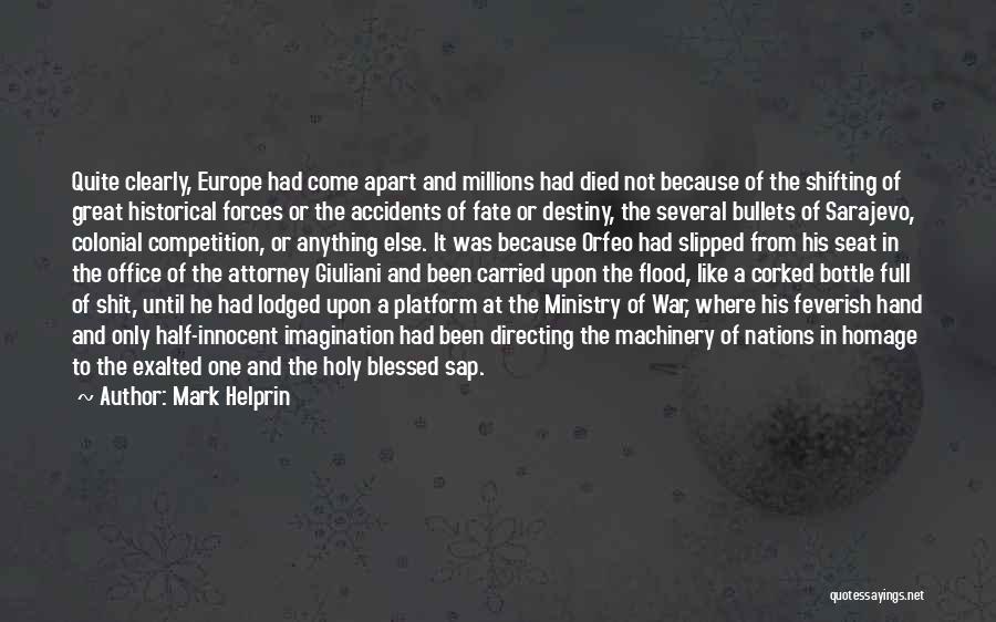 Mark Helprin Quotes: Quite Clearly, Europe Had Come Apart And Millions Had Died Not Because Of The Shifting Of Great Historical Forces Or