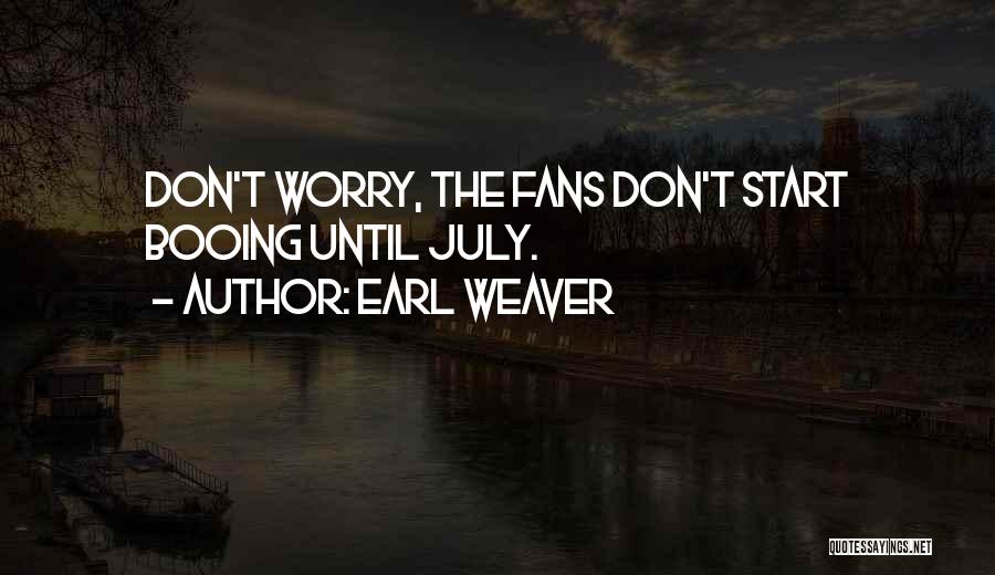 Earl Weaver Quotes: Don't Worry, The Fans Don't Start Booing Until July.